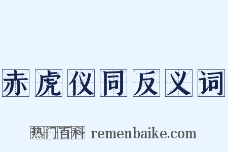 赤虎仪同反义词是什么意思的图片